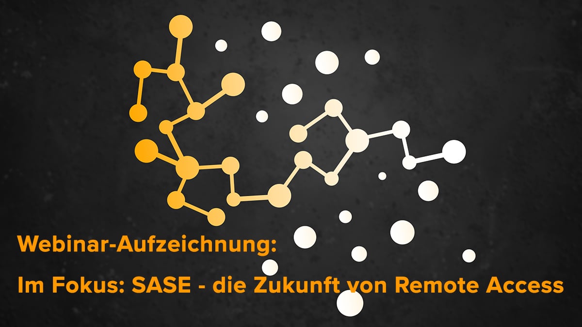 Webinar-Aufzeichnung: Im Fokus: SASE - die Zukunft von Remote Access