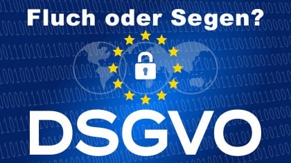 Datenschutz-Grundverordnung – Fluch oder Segen?