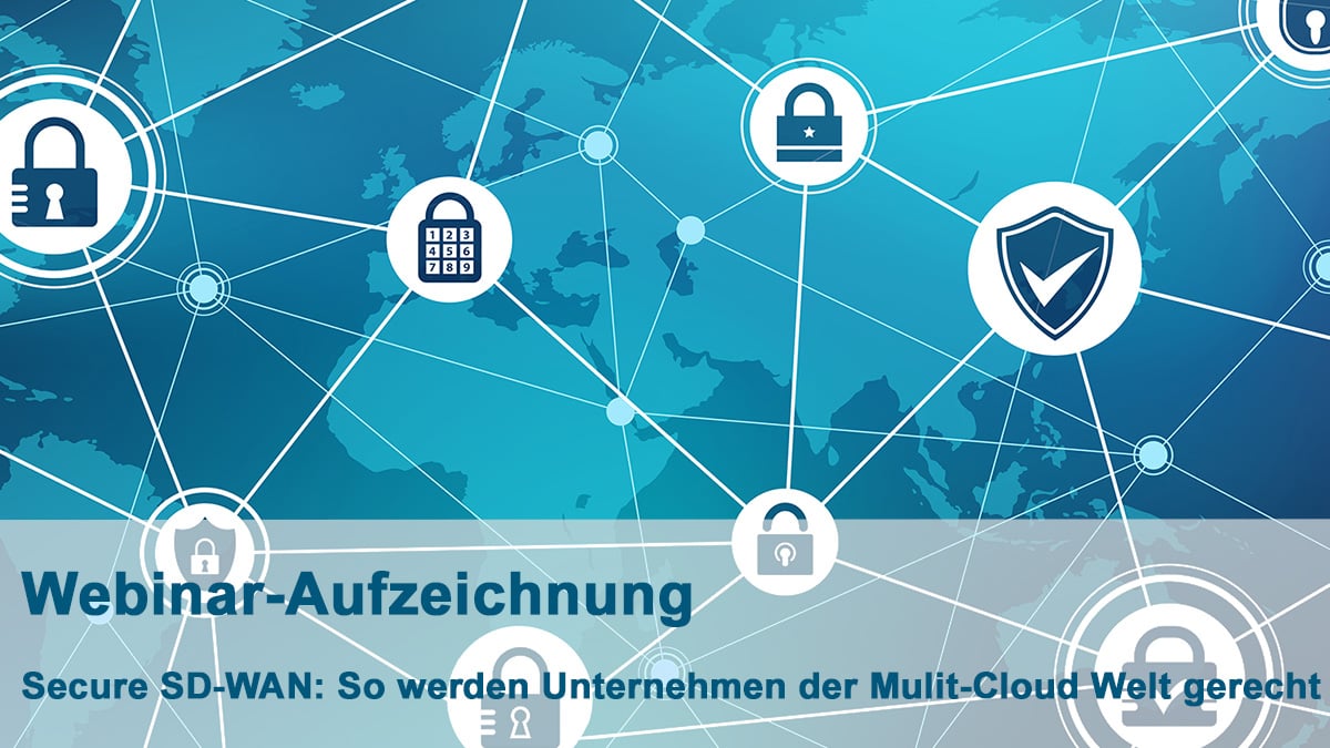 Webinar-Aufzeichnung: Secure SD-WAN: So werden Unternehmen der Multi-Cloud Welt gerecht
