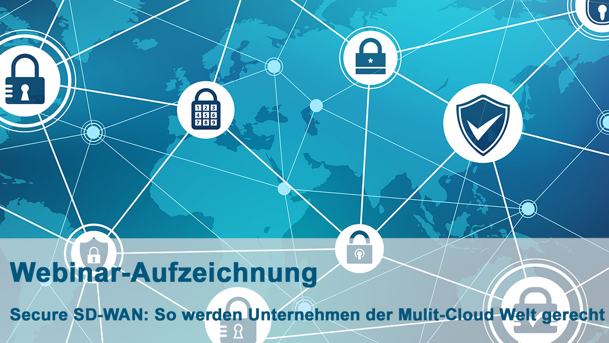 Webinar-Aufzeichnung: Secure SD-WAN: So werden Unternehmen der Multi-Cloud Welt gerecht