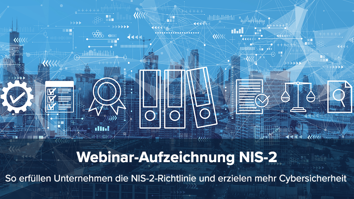 Webinar-Aufzeichnung: So erfüllen Unternehmen die NIS-2-Richtlinie und erzielen mehr Cybersicherheit